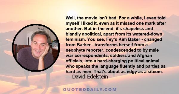 Well, the movie isn't bad. For a while, I even told myself I liked it, even as it missed one mark after another. But in the end, it's shapeless and blandly apolitical, apart from its watered-down feminism. You see,