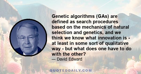 Genetic algorithms (GAs) are defined as search procedures based on the mechanics of natural selection and genetics, and we think we know what innovation is - at least in some sort of qualitative way - but what does one