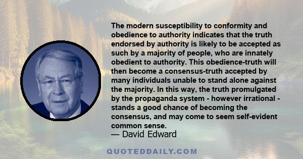 The modern susceptibility to conformity and obedience to authority indicates that the truth endorsed by authority is likely to be accepted as such by a majority of people, who are innately obedient to authority. This