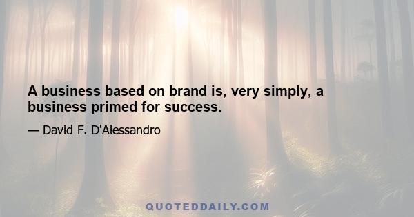 A business based on brand is, very simply, a business primed for success.