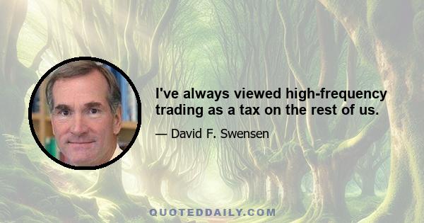 I've always viewed high-frequency trading as a tax on the rest of us.