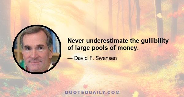 Never underestimate the gullibility of large pools of money.