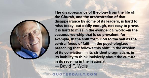 The disappearance of theology from the life of the Church, and the orchestration of that disappearance by some of its leaders, is hard to miss today, but oddly enough, not easy to prove. It is hard to miss in the