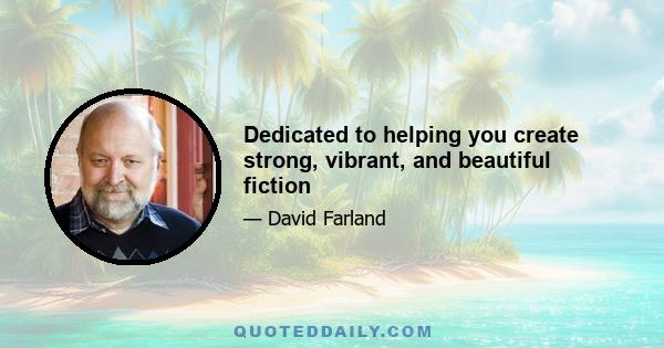 Dedicated to helping you create strong, vibrant, and beautiful fiction