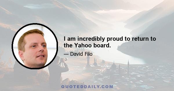 I am incredibly proud to return to the Yahoo board.