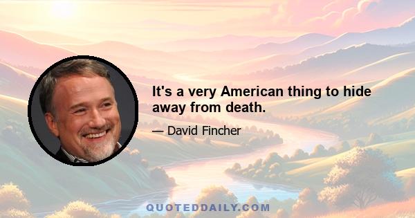 It's a very American thing to hide away from death.