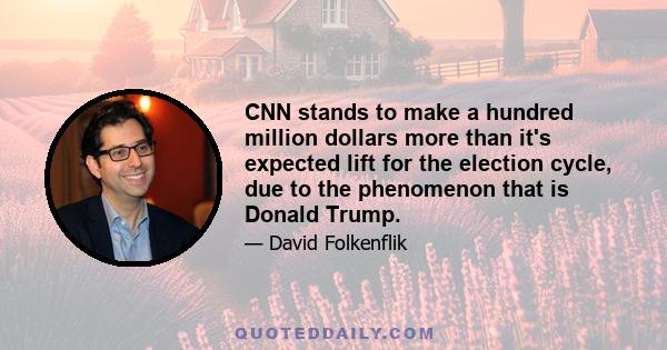 CNN stands to make a hundred million dollars more than it's expected lift for the election cycle, due to the phenomenon that is Donald Trump.