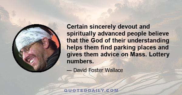 Certain sincerely devout and spiritually advanced people believe that the God of their understanding helps them find parking places and gives them advice on Mass. Lottery numbers.