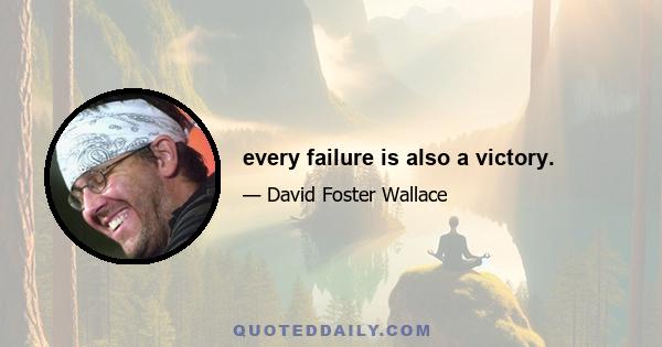 every failure is also a victory.