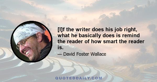 [I]f the writer does his job right, what he basically does is remind the reader of how smart the reader is.