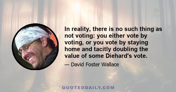 In reality, there is no such thing as not voting: you either vote by voting, or you vote by staying home and tacitly doubling the value of some Diehard's vote.