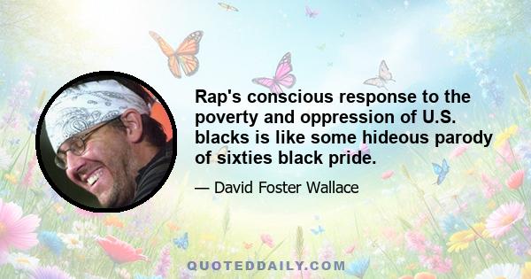 Rap's conscious response to the poverty and oppression of U.S. blacks is like some hideous parody of sixties black pride.