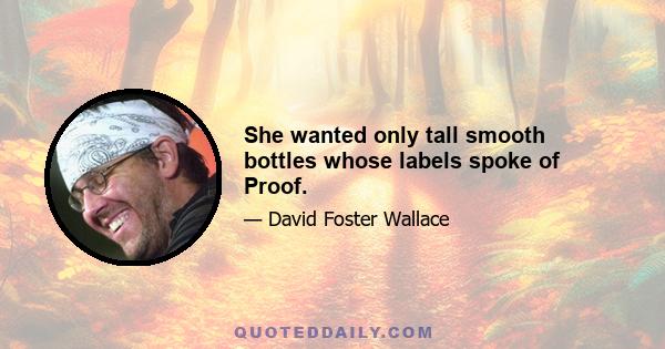 She wanted only tall smooth bottles whose labels spoke of Proof.