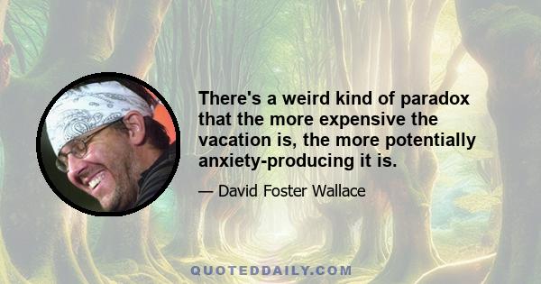 There's a weird kind of paradox that the more expensive the vacation is, the more potentially anxiety-producing it is.