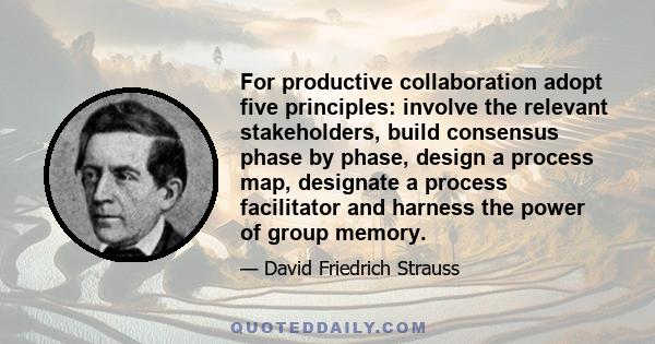 For productive collaboration adopt five principles: involve the relevant stakeholders, build consensus phase by phase, design a process map, designate a process facilitator and harness the power of group memory.