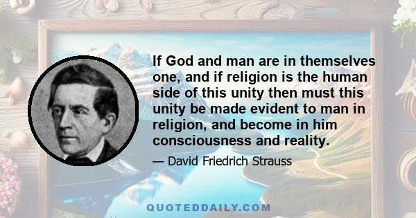 If God and man are in themselves one, and if religion is the human side of this unity then must this unity be made evident to man in religion, and become in him consciousness and reality.