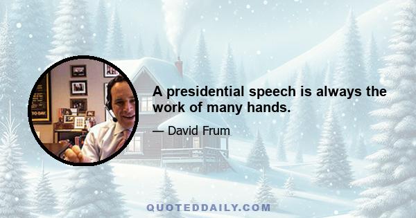 A presidential speech is always the work of many hands.