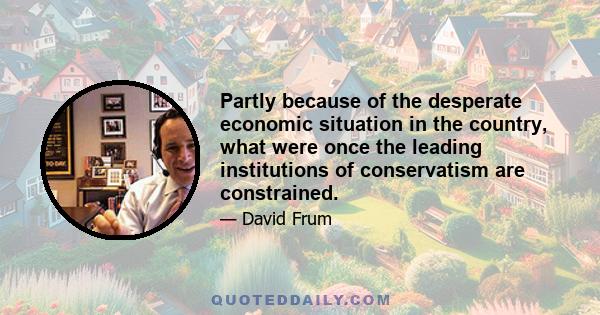 Partly because of the desperate economic situation in the country, what were once the leading institutions of conservatism are constrained.