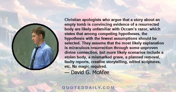 Christian apologists who argue that a story about an empty tomb is convincing evidence of a resurrected body are likely unfamiliar with Occam’s razor, which states that among competing hypotheses, the hypothesis with