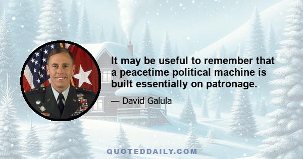 It may be useful to remember that a peacetime political machine is built essentially on patronage.