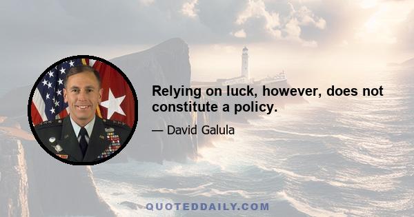 Relying on luck, however, does not constitute a policy.