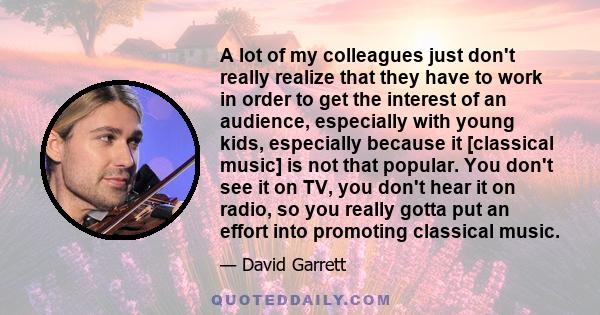 A lot of my colleagues just don't really realize that they have to work in order to get the interest of an audience, especially with young kids, especially because it [classical music] is not that popular. You don't see 