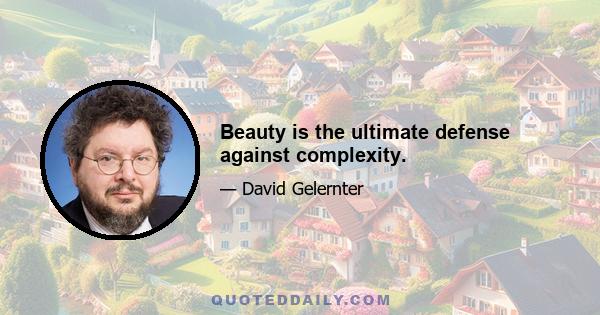 Beauty is the ultimate defense against complexity.