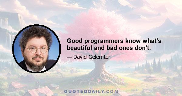 Good programmers know what's beautiful and bad ones don't.