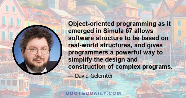 Object-oriented programming as it emerged in Simula 67 allows software structure to be based on real-world structures, and gives programmers a powerful way to simplify the design and construction of complex programs.