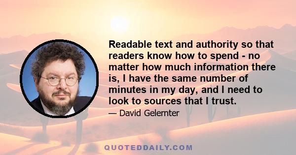 Readable text and authority so that readers know how to spend - no matter how much information there is, I have the same number of minutes in my day, and I need to look to sources that I trust.