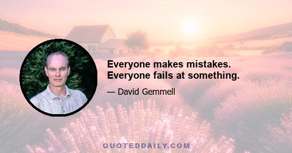 Everyone makes mistakes. Everyone fails at something.