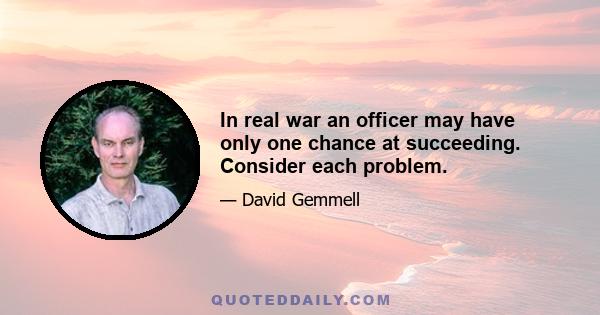 In real war an officer may have only one chance at succeeding. Consider each problem.