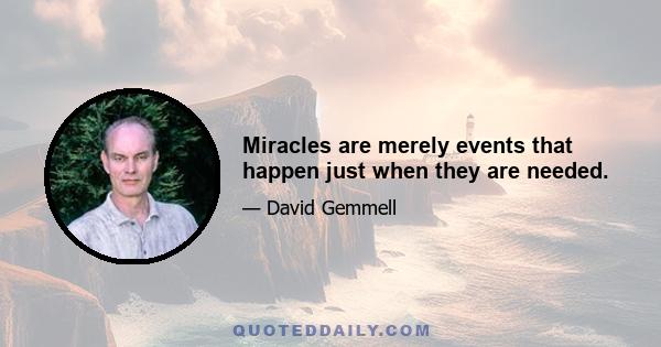 Miracles are merely events that happen just when they are needed.