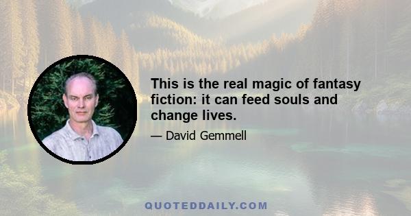 This is the real magic of fantasy fiction: it can feed souls and change lives.