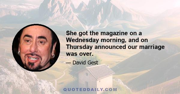 She got the magazine on a Wednesday morning, and on Thursday announced our marriage was over.