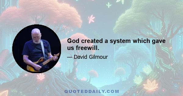 God created a system which gave us freewill.