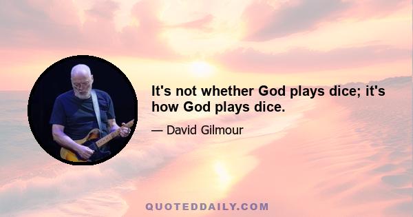 It's not whether God plays dice; it's how God plays dice.