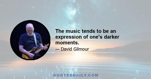 The music tends to be an expression of one's darker moments.