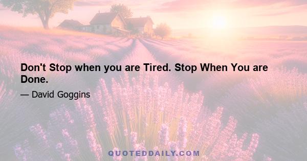 Don't Stop when you are Tired. Stop When You are Done.