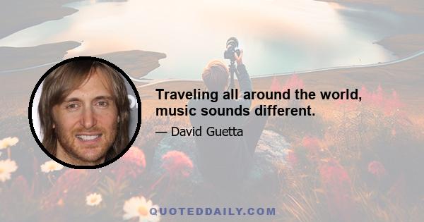 Traveling all around the world, music sounds different.