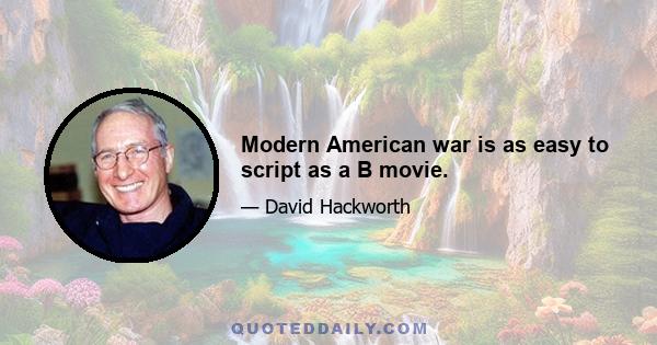 Modern American war is as easy to script as a B movie.