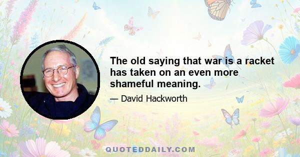 The old saying that war is a racket has taken on an even more shameful meaning.