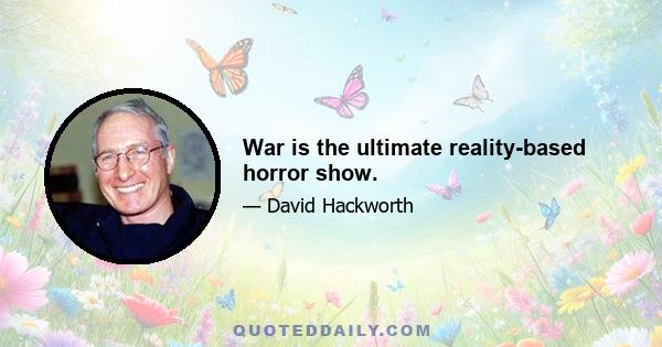 War is the ultimate reality-based horror show.