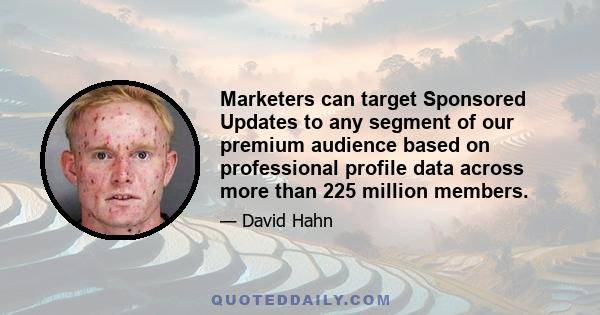 Marketers can target Sponsored Updates to any segment of our premium audience based on professional profile data across more than 225 million members.