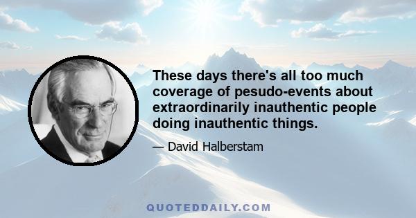 These days there's all too much coverage of pesudo-events about extraordinarily inauthentic people doing inauthentic things.