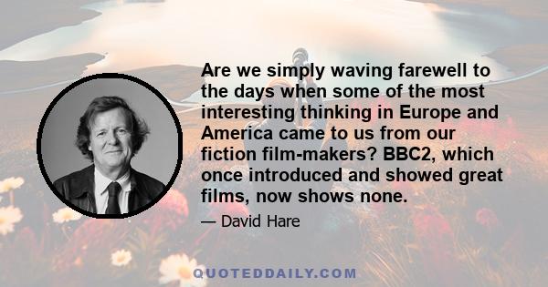 Are we simply waving farewell to the days when some of the most interesting thinking in Europe and America came to us from our fiction film-makers? BBC2, which once introduced and showed great films, now shows none.