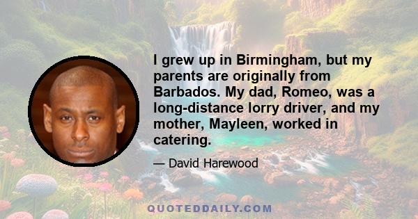 I grew up in Birmingham, but my parents are originally from Barbados. My dad, Romeo, was a long-distance lorry driver, and my mother, Mayleen, worked in catering.