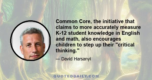 Common Core, the initiative that claims to more accurately measure K-12 student knowledge in English and math, also encourages children to step up their critical thinking.