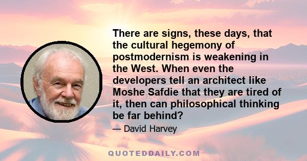 There are signs, these days, that the cultural hegemony of postmodernism is weakening in the West. When even the developers tell an architect like Moshe Safdie that they are tired of it, then can philosophical thinking