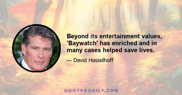 Beyond its entertainment values, 'Baywatch' has enriched and in many cases helped save lives.